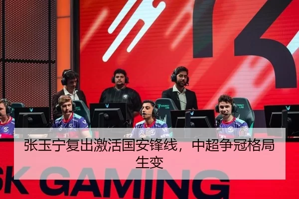 张玉宁复出激活国安锋线，中超争冠格局生变