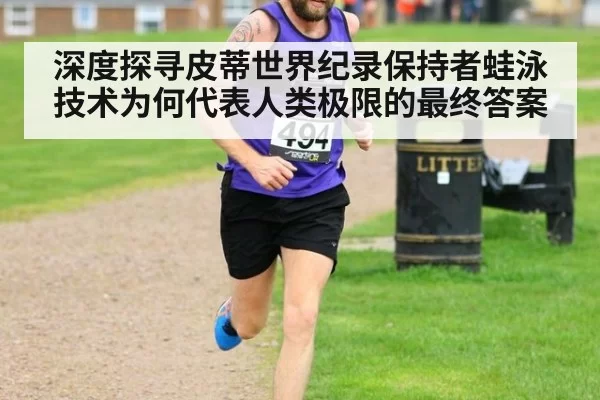 深度探寻皮蒂世界纪录保持者蛙泳技术为何代表人类极限的最终答案